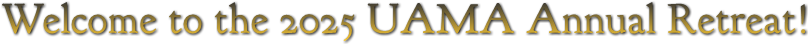 Welcome to the 2025 UAMA Annual Retreat! Welcome to the 2025 UAMA Annual Retreat!